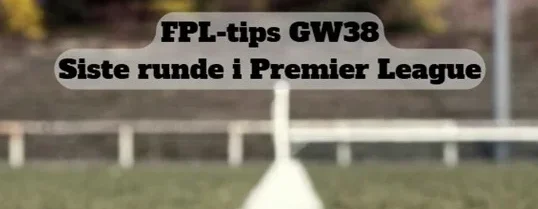 FPL-tips GW 38 image